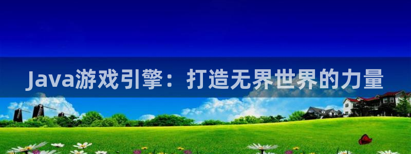 巅峰国际app：Java游戏引擎：打造无界世界的力量